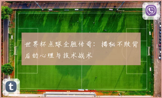 世界杯点球全胜传奇:揭秘不败背后的心理与技术战术