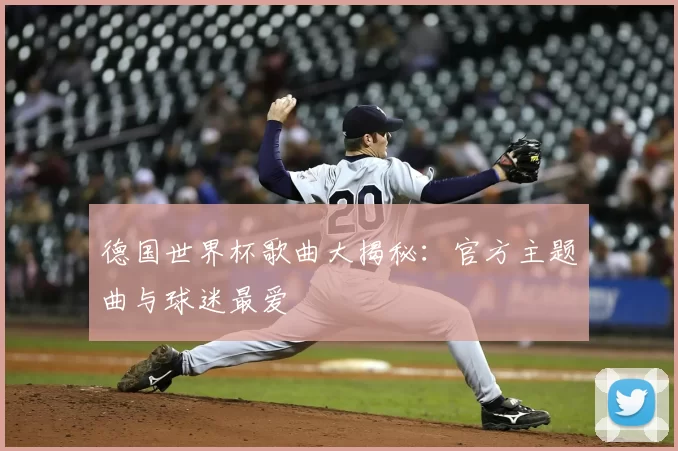 德国世界杯歌曲大揭秘：官方主题曲与球迷最爱
