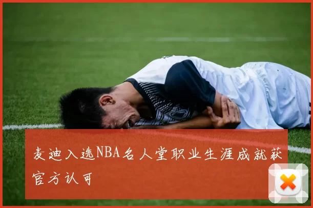 麦迪入选NBA名人堂职业生涯成就获官方认可