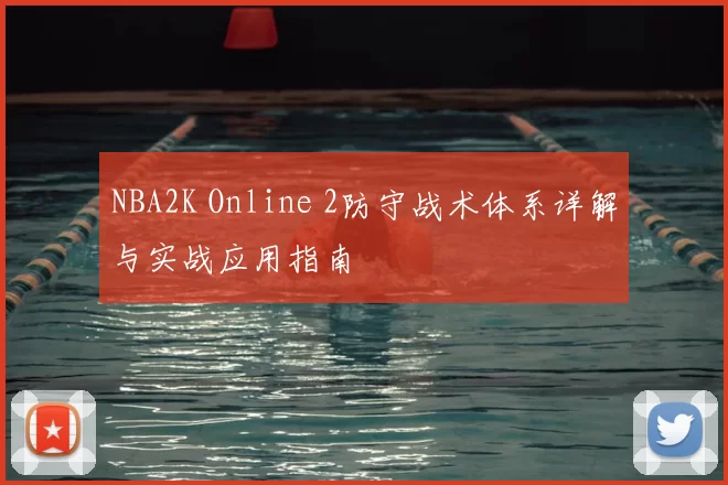 NBA2K Online 2防守战术体系详解与实战应用指南