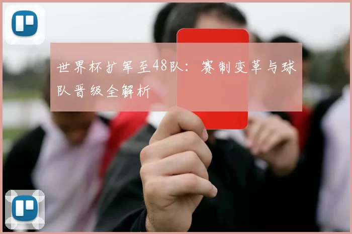 世界杯扩军至48队:赛制变革与球队晋级全解析