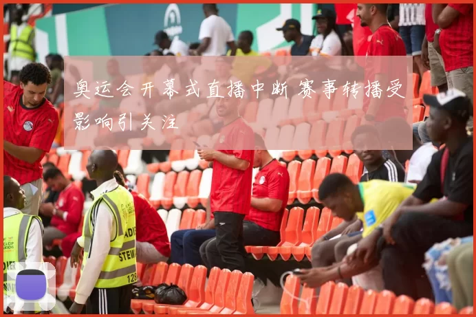 奥运会开幕式直播中断 赛事转播受影响引关注