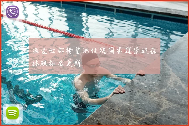 掘金西部榜首地位稳固雷霆紧追森林狼排名更新