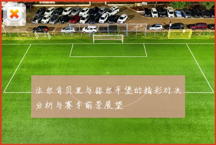 法尔肯贝里与赫尔辛堡的精彩对决分析与赛季前景展望