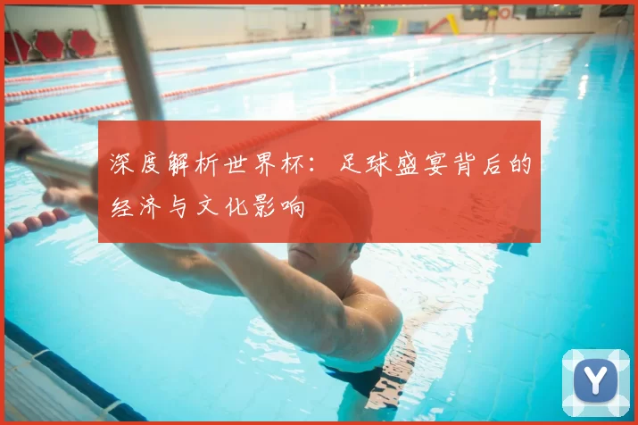 深度解析世界杯：足球盛宴背后的经济与文化影响