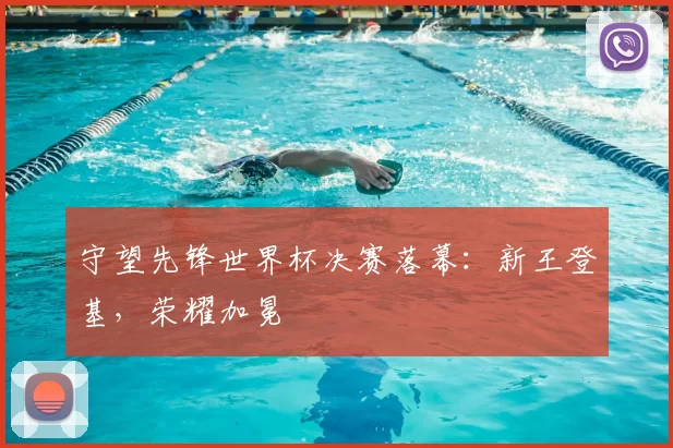 守望先锋世界杯决赛落幕:新王登基,荣耀加冕