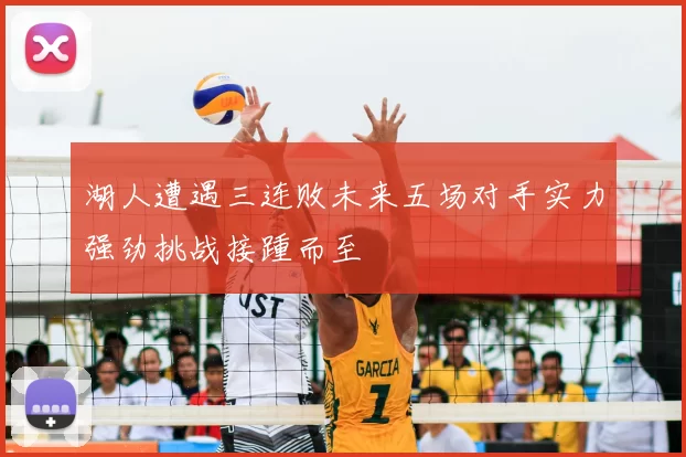 湖人遭遇三连败未来五场对手实力强劲挑战接踵而至