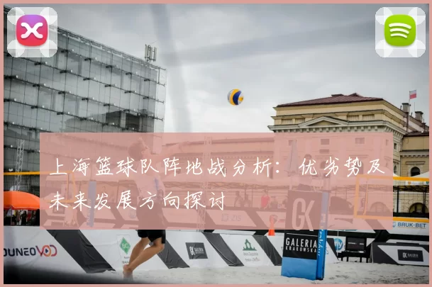 上海篮球队阵地战分析:优劣势及未来发展方向探讨