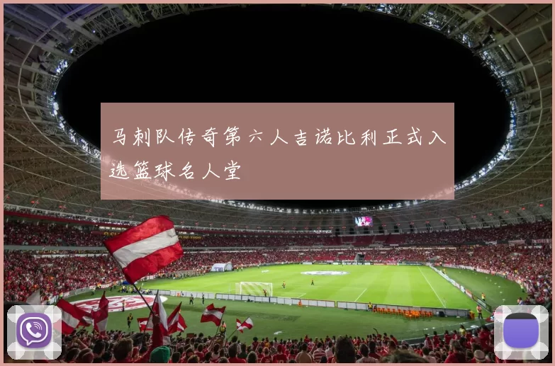 马刺队传奇第六人吉诺比利正式入选篮球名人堂