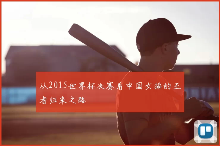 从2015世界杯决赛看中国女排的王者归来之路